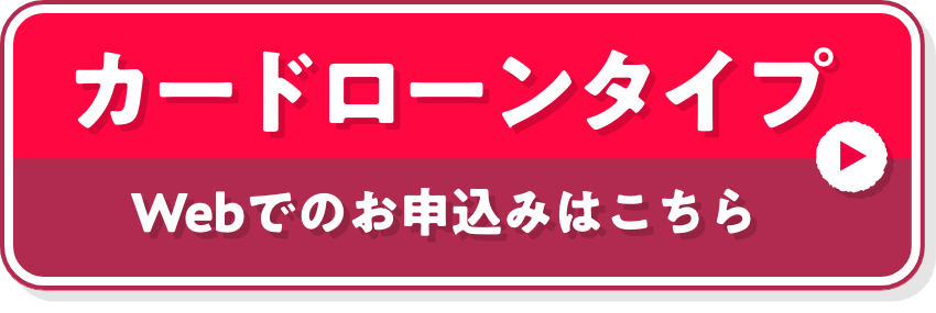 カードローンタイプ Webでのお申込みはこちら