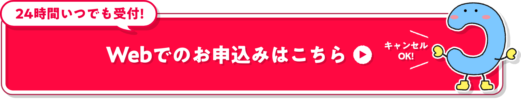 24時間いつでも受付!※ Webでのお申込みはこちら キャンセルOK